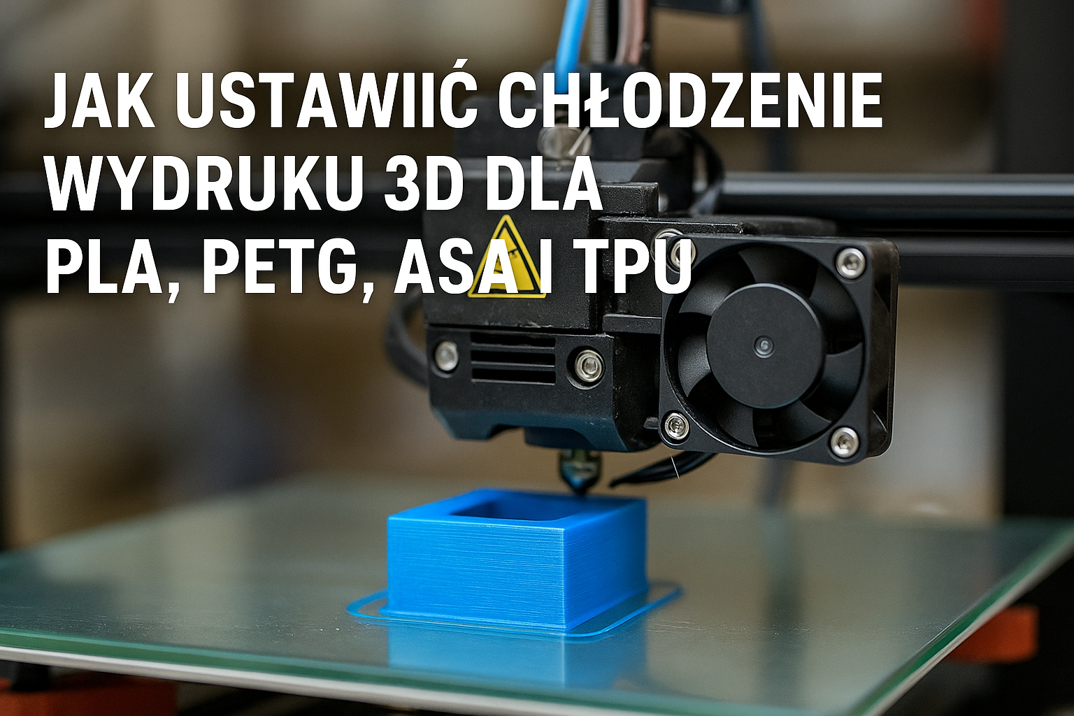 Jak ustawić chłodzenie wydruku 3D dla PLA, PETG, ASA i TPU