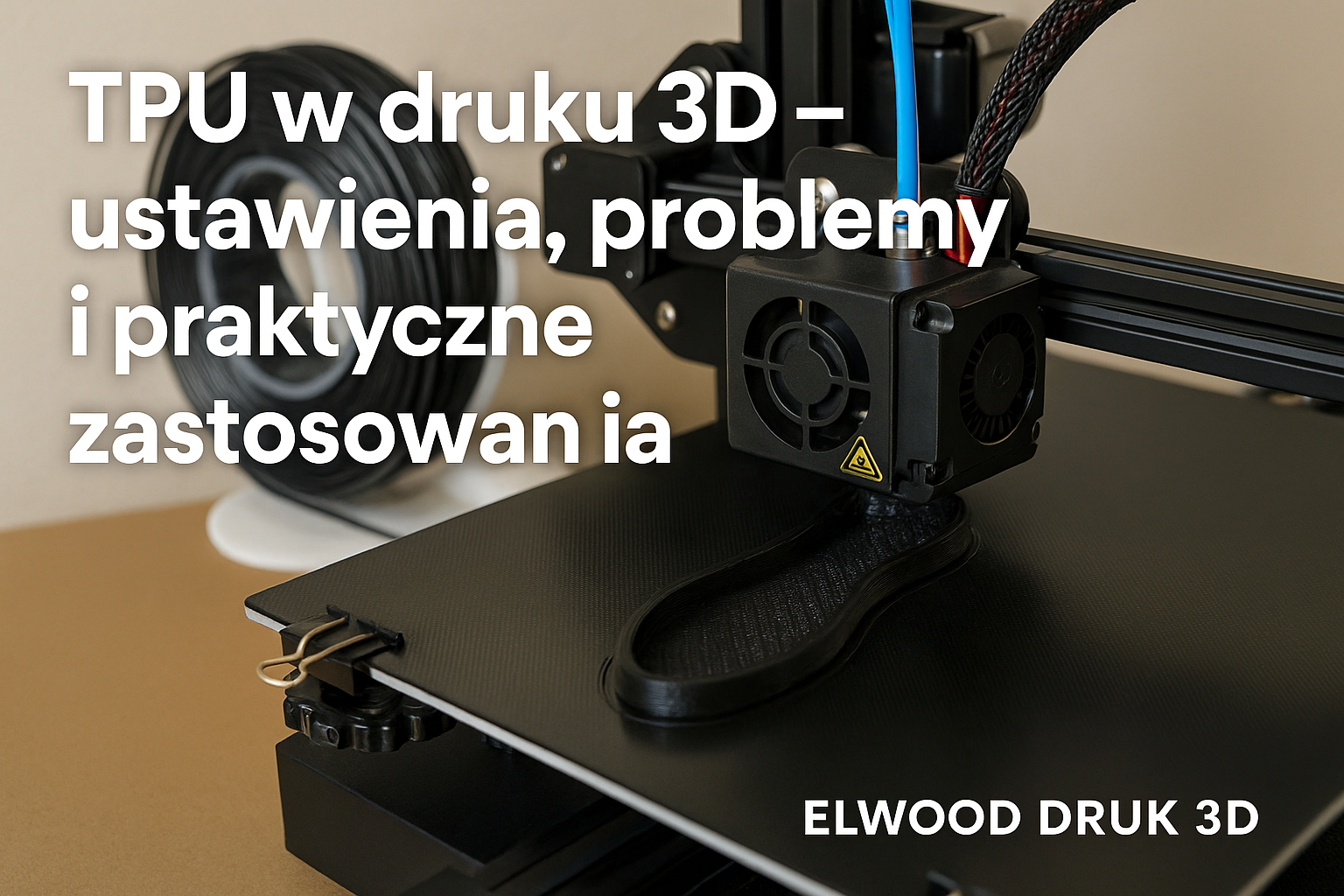 TPU w druku 3D – ustawienia, problemy i praktyczne zastosowania